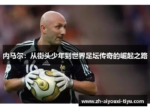 内马尔：从街头少年到世界足坛传奇的崛起之路