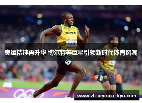 奥运精神再升华 博尔特等巨星引领新时代体育风潮